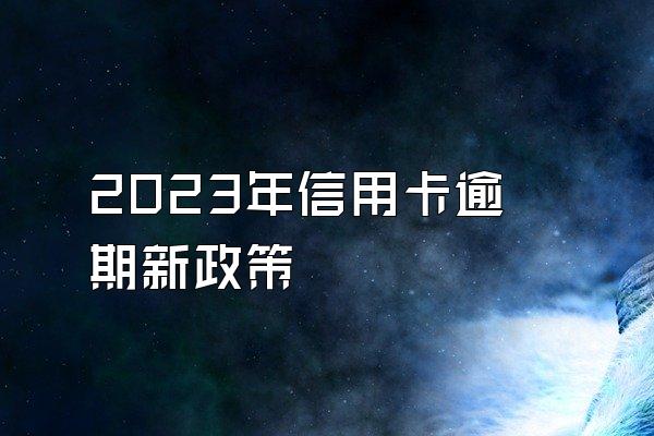 2023年信用卡逾期新政策