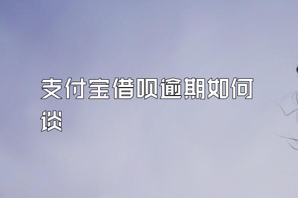 支付宝借呗逾期如何谈