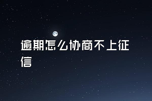 逾期怎么协商不上征信