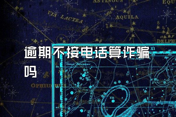 逾期不接电话算诈骗吗