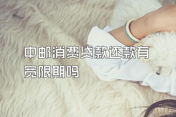 中邮消费贷款还款有宽限期吗