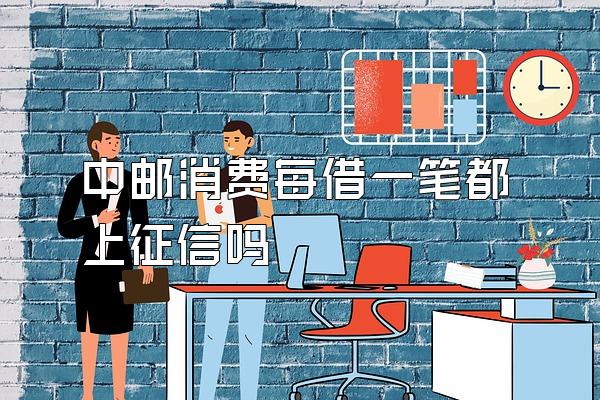 中邮消费每借一笔都上征信吗