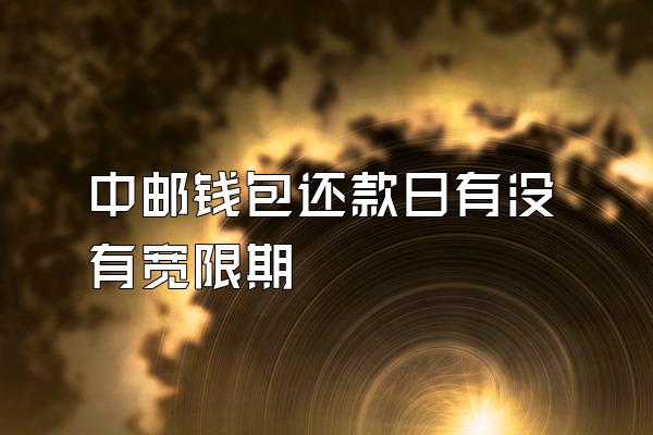 中邮钱包还款日有没有宽限期