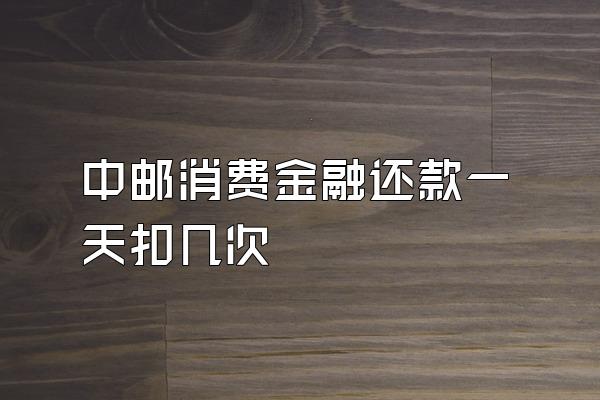 中邮消费金融还款一天扣几次