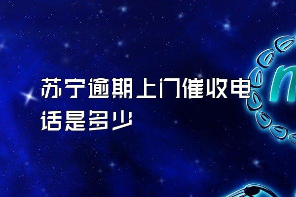 苏宁逾期上门催收电话是多少