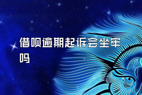 借呗逾期起诉会坐牢吗