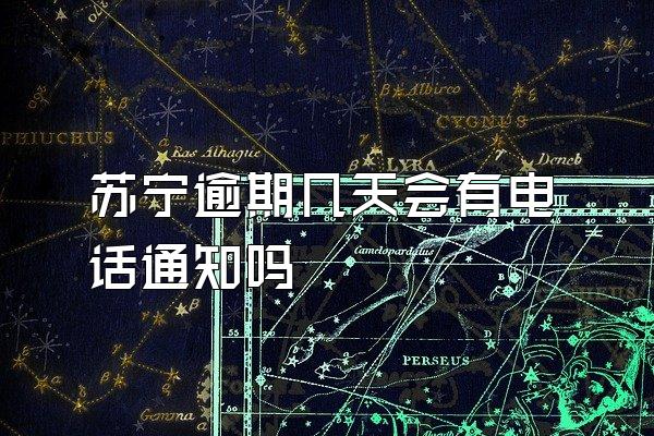 苏宁逾期几天会有电话通知吗