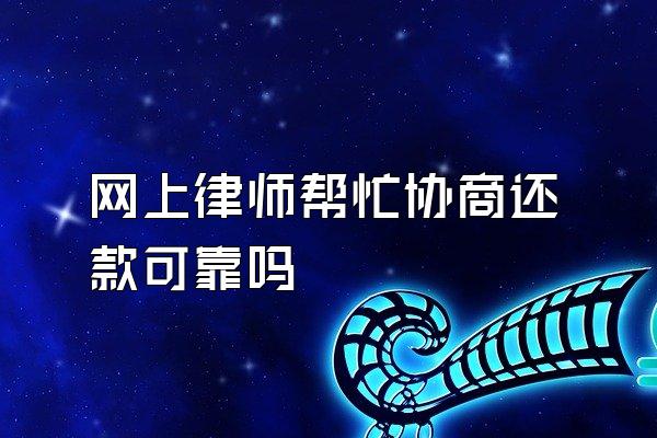 网上律师帮忙协商还款可靠吗