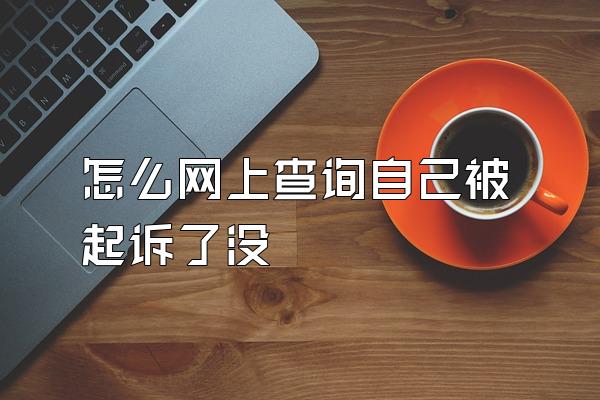 怎么网上查询自己被起诉了没