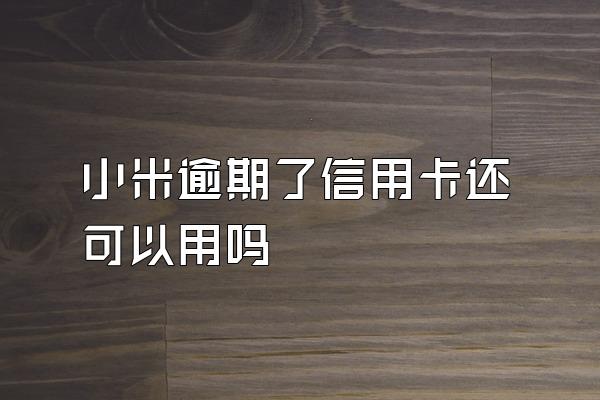 小米逾期了信用卡还可以用吗