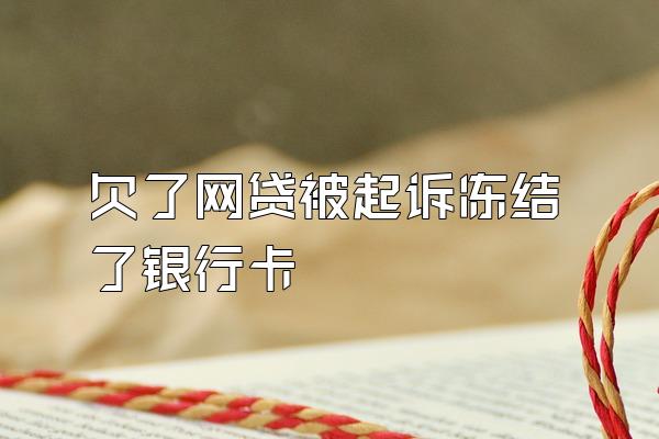 欠了网贷被起诉冻结了银行卡