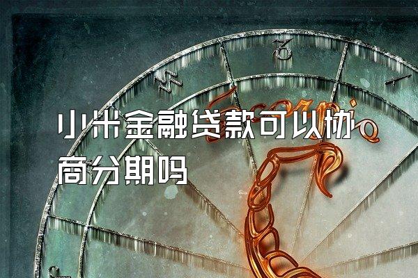 小米金融贷款可以协商分期吗