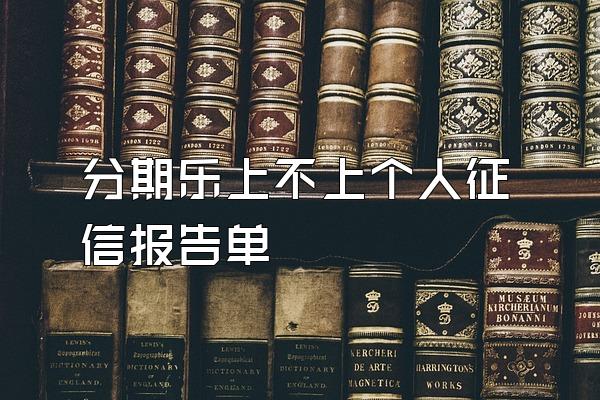 分期乐上不上个人征信报告单