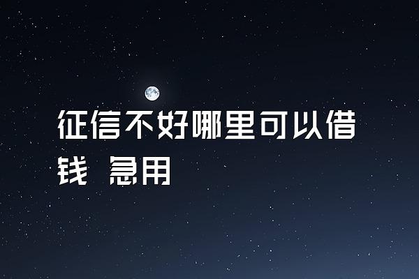 征信不好哪里可以借钱 急用