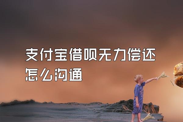 支付宝借呗无力偿还怎么沟通