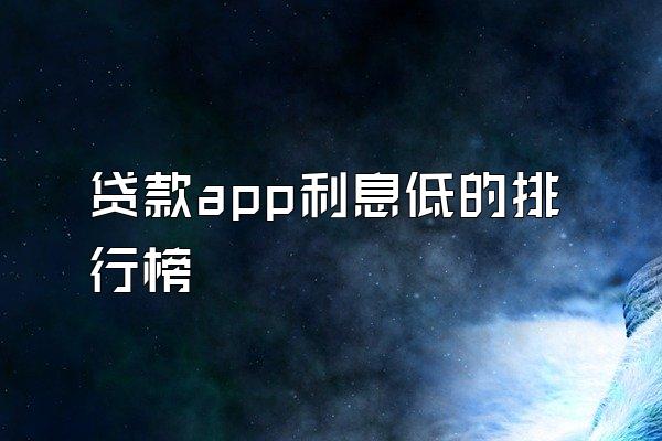 贷款app利息低的排行榜