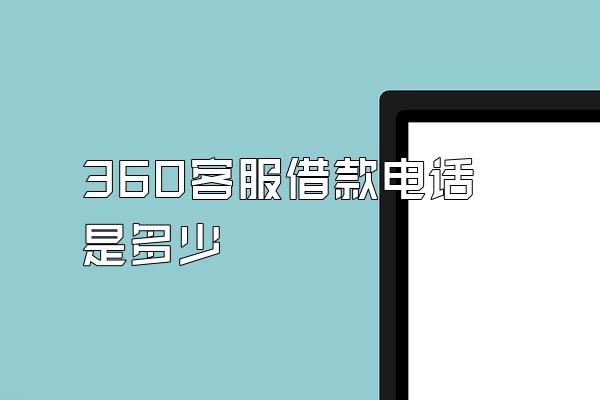 360客服借款电话是多少