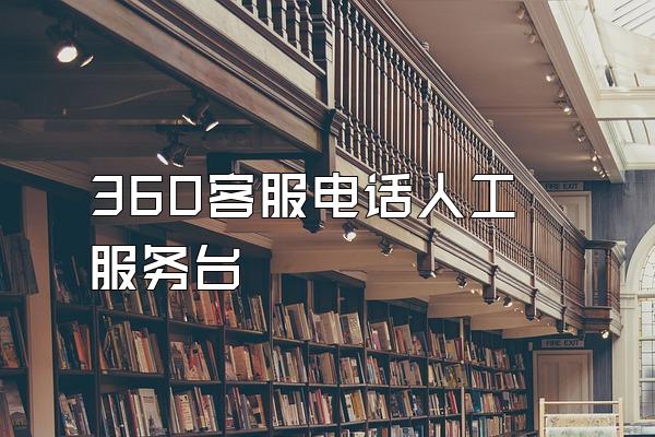 360客服电话人工服务台