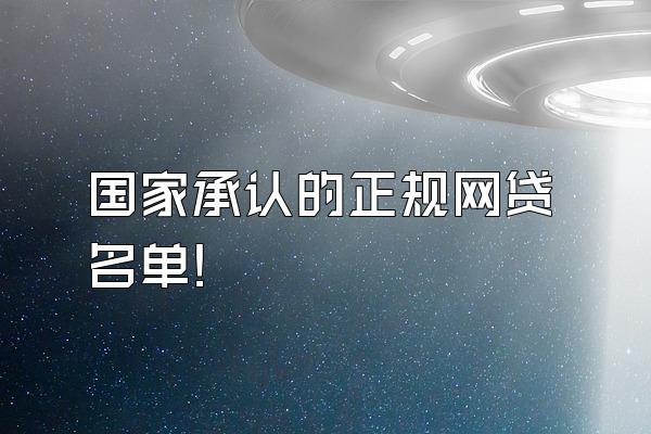 国家承认的正规网贷名单!
