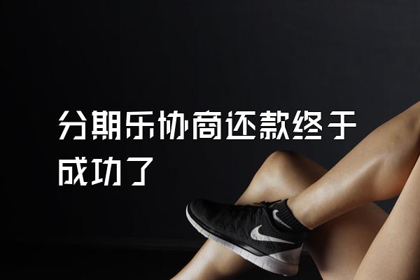 分期乐协商还款终于成功了