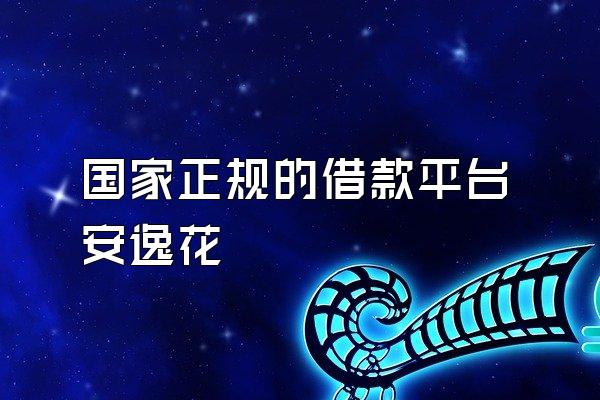 国家正规的借款平台安逸花