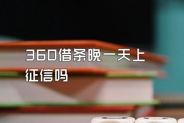 360借条晚一天上征信吗