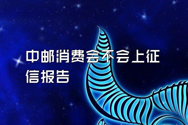 中邮消费会不会上征信报告