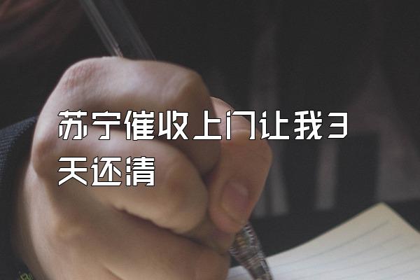 苏宁催收上门让我3天还清