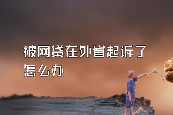 被网贷在外省起诉了怎么办