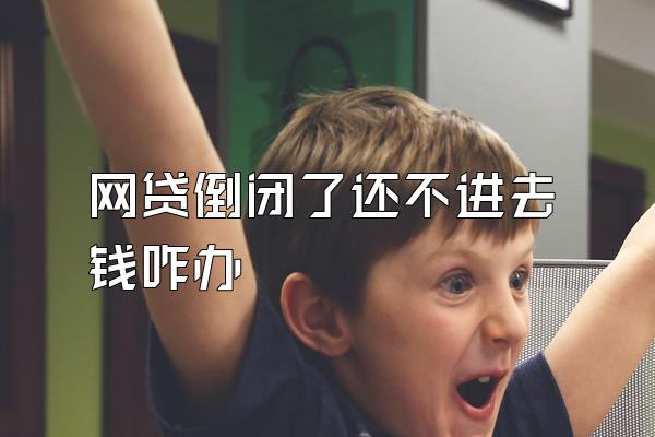 网贷倒闭了还不进去钱咋办