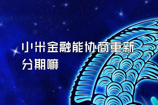 小米金融能协商重新分期嘛