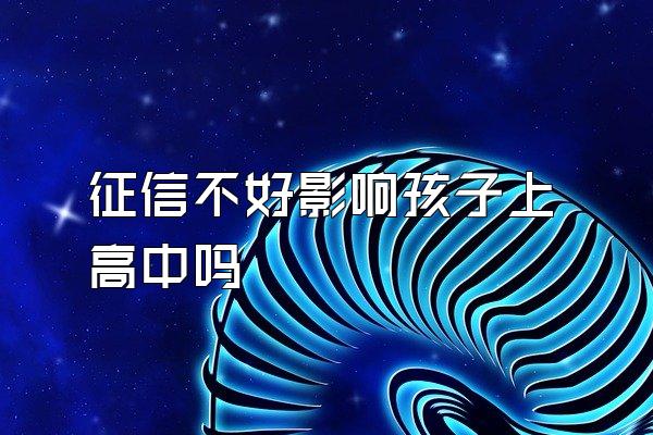 征信不好影响孩子上高中吗