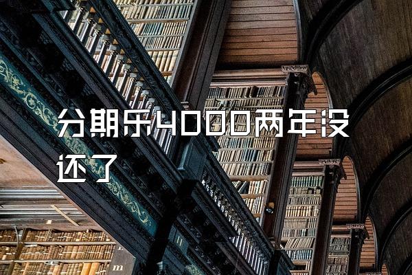 分期乐4000两年没还了