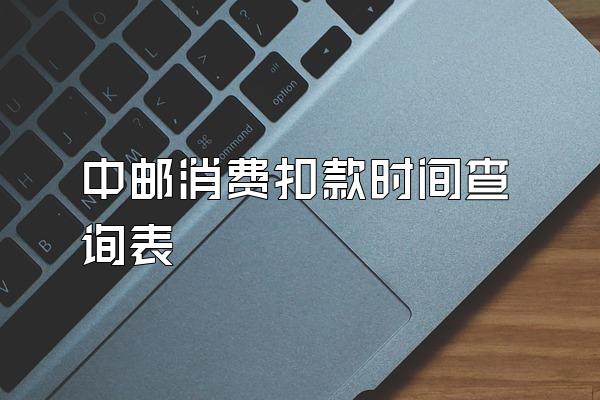 中邮消费扣款时间查询表