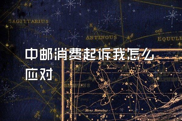 中邮消费起诉我怎么应对