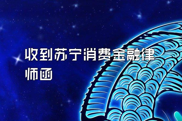 收到苏宁消费金融律师函