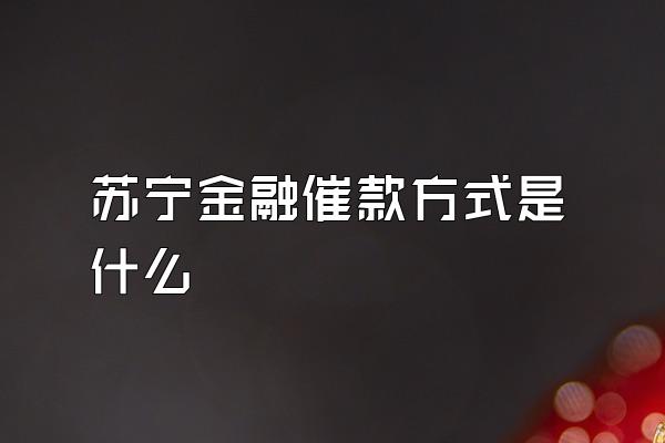 苏宁金融催款方式是什么