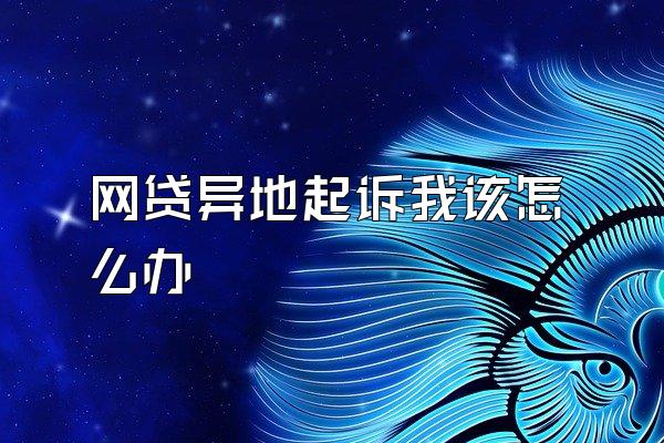 网贷异地起诉我该怎么办