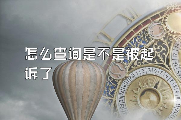 怎么查询是不是被起诉了