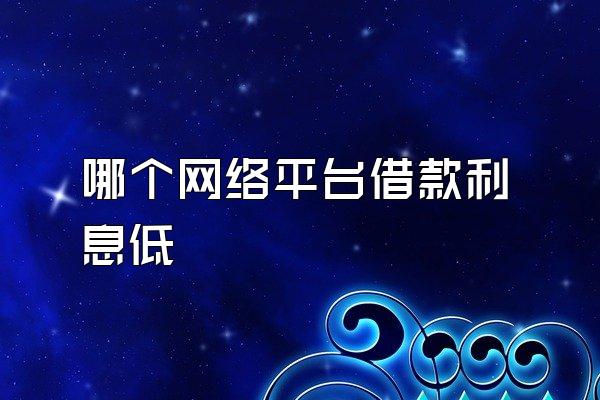 哪个网络平台借款利息低