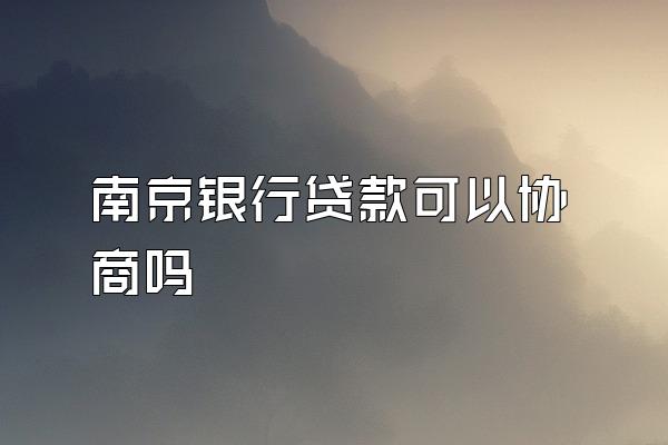南京银行贷款可以协商吗