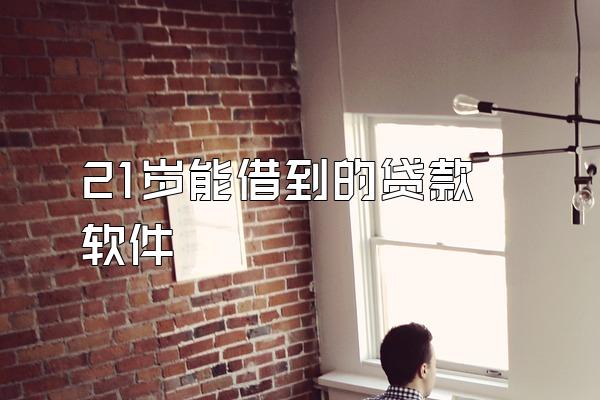21岁能借到的贷款软件