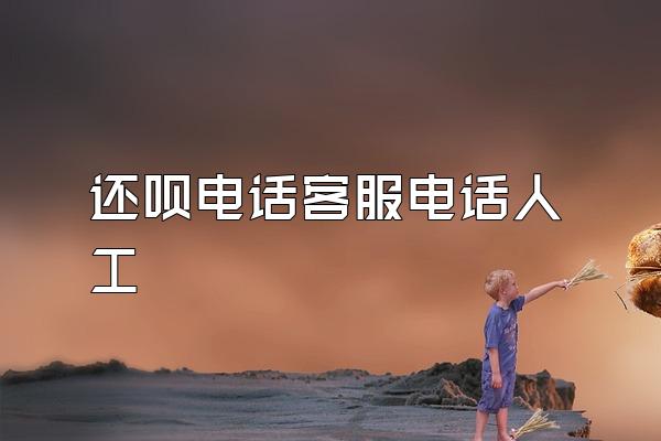 还呗电话客服电话人工