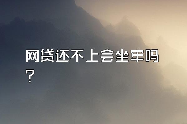 网贷还不上会坐牢吗?