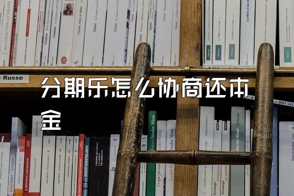 分期乐怎么协商还本金