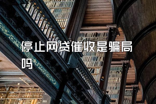 停止网贷催收是骗局吗