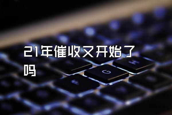 21年催收又开始了吗