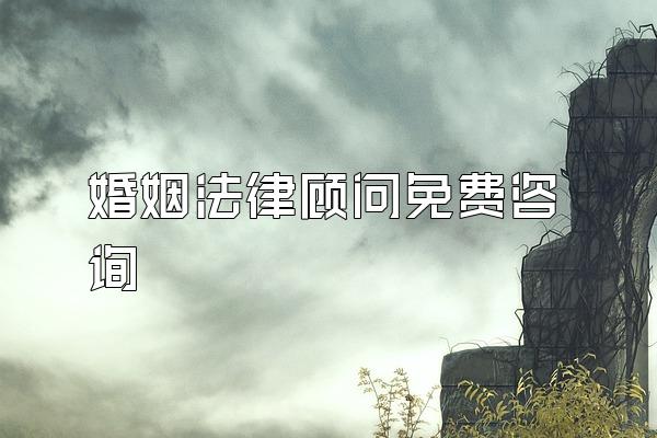 婚姻法律顾问免费咨询