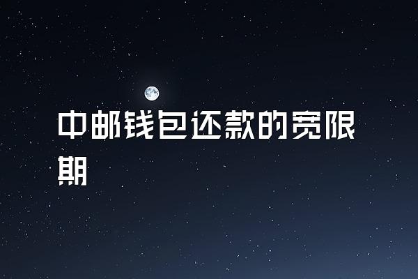 中邮钱包还款的宽限期