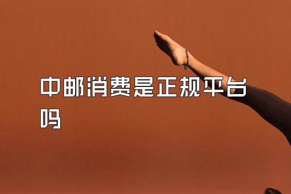 中邮消费是正规平台吗
